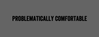 Grey text box with words "Problematically Comfortable" in black